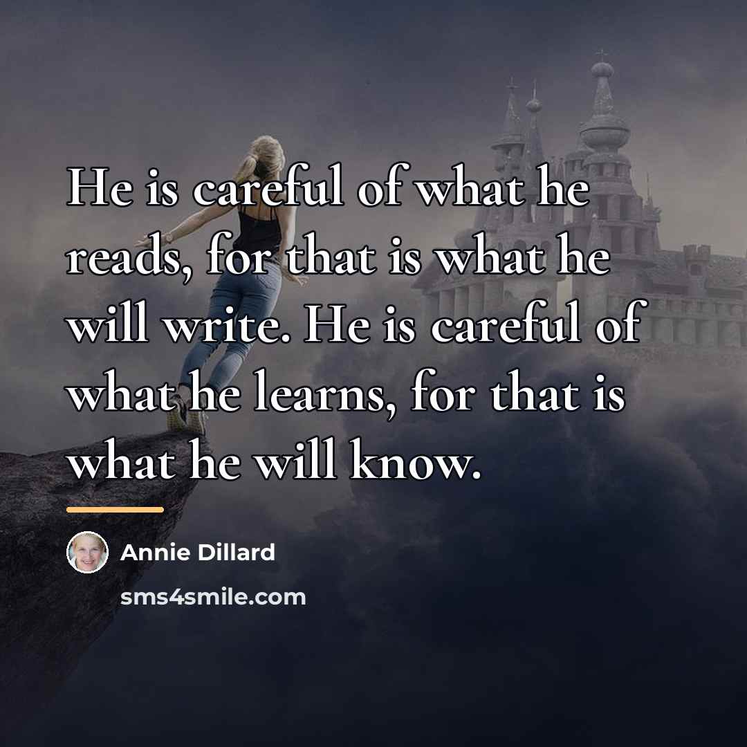 “He is careful of what he reads, for that is…” quote by Annie Dillard