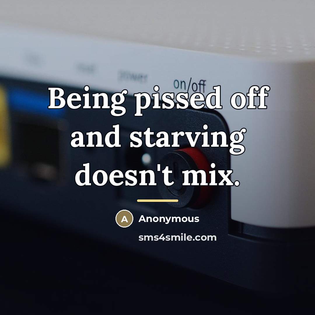 “Being pissed off and starving doesn't mix.…” quote by Anonymous