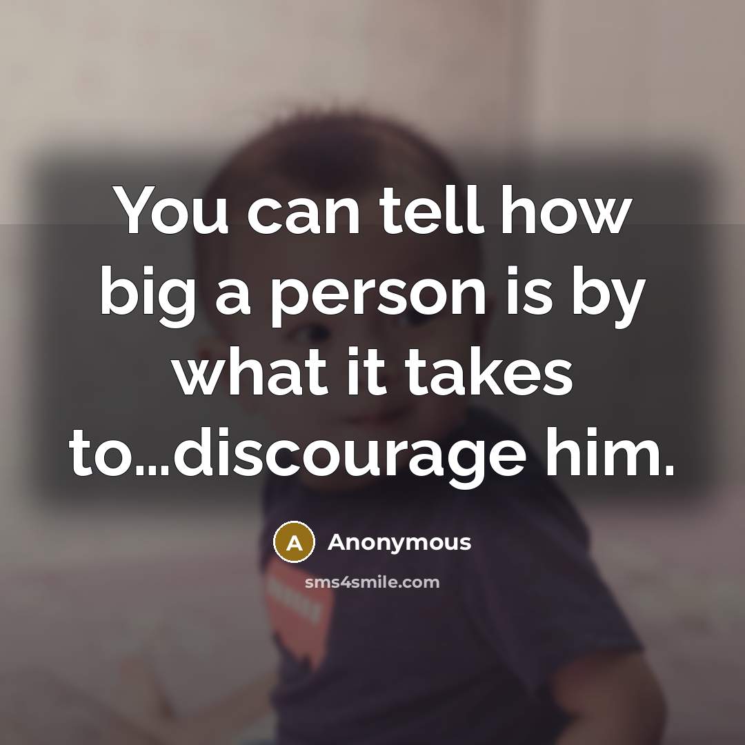 “You can tell how big a person is by what…” quote by Anonymous