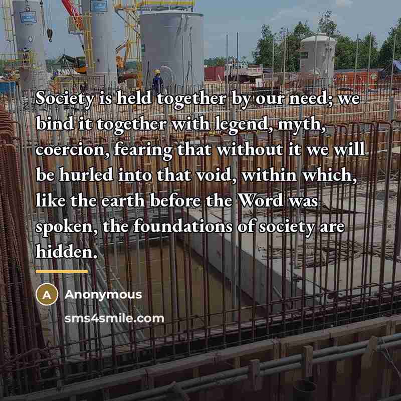 “Society is held together by our need; we bind it…” quote by Anonymous