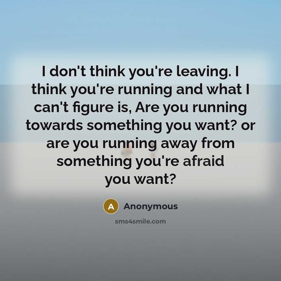 “I don't think you're leaving. I think you're running and…” quote by Anonymous