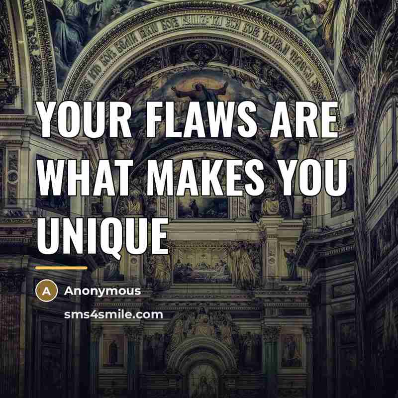 “Your flaws are what makes you unique…” quote by Anonymous