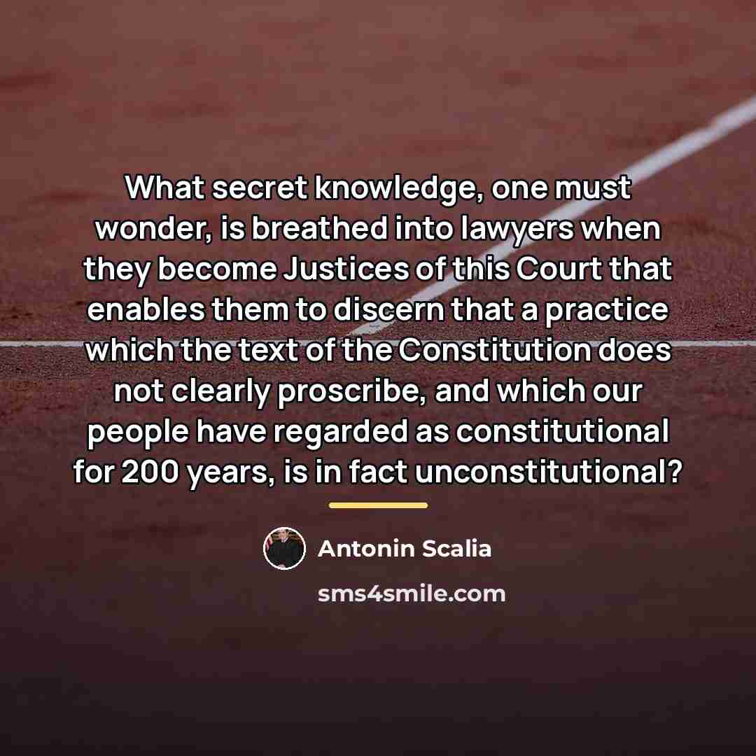 “What secret knowledge, one must wonder, is breathed into lawyers…” quote by Antonin Scalia