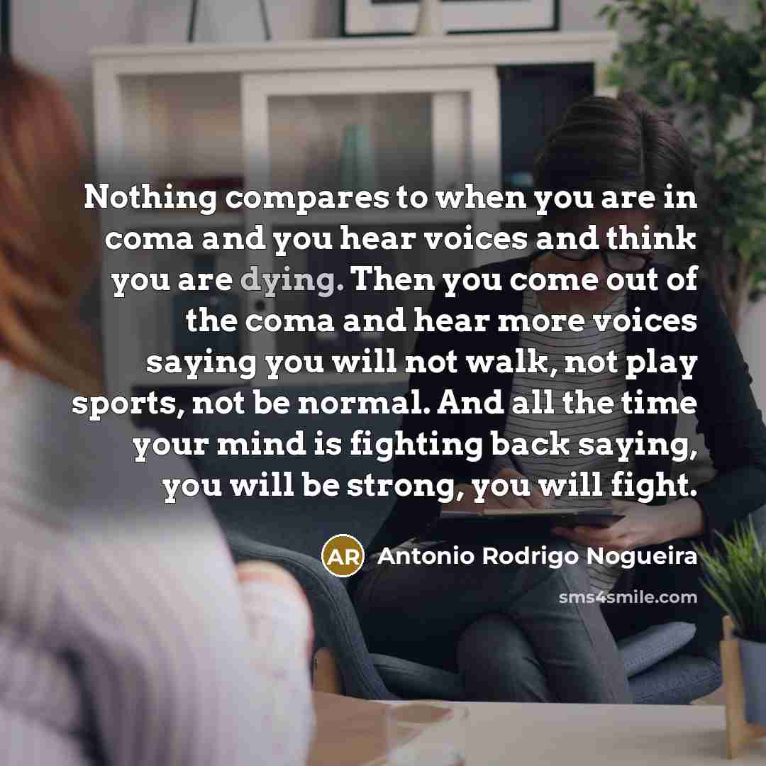 “Nothing compares to when you are in coma and you…” quote by Antonio Rodrigo Nogueira