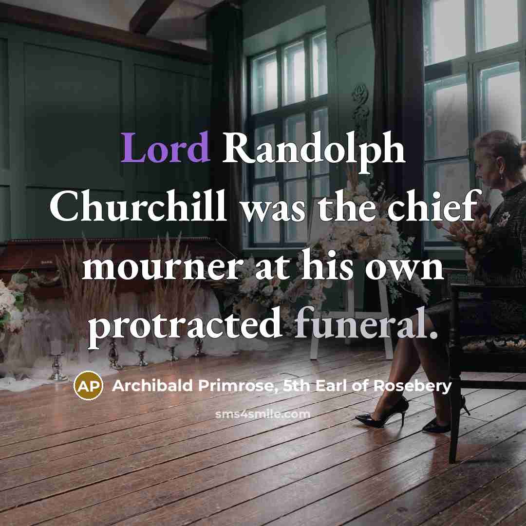 “Lord Randolph Churchill was the chief mourner at his own…” quote by Archibald Primrose, 5th Earl of Rosebery