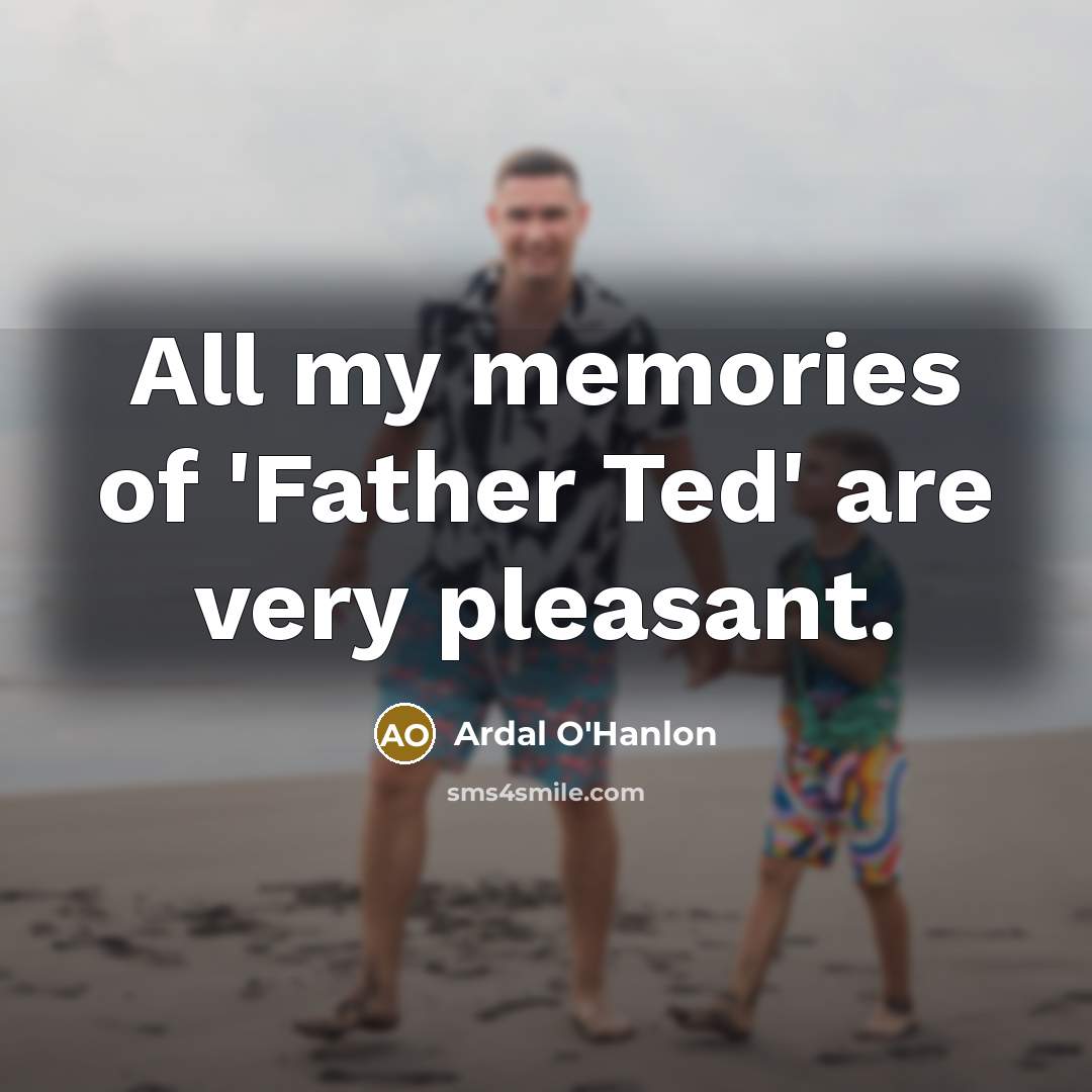 “All my memories of 'Father Ted' are very pleasant.…” quote by Ardal O'Hanlon