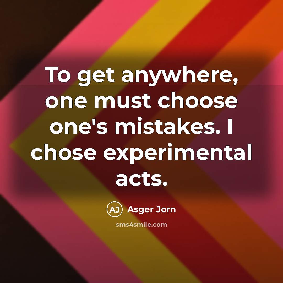 “To get anywhere, one must choose one's mistakes. I chose…” quote by Asger Jorn