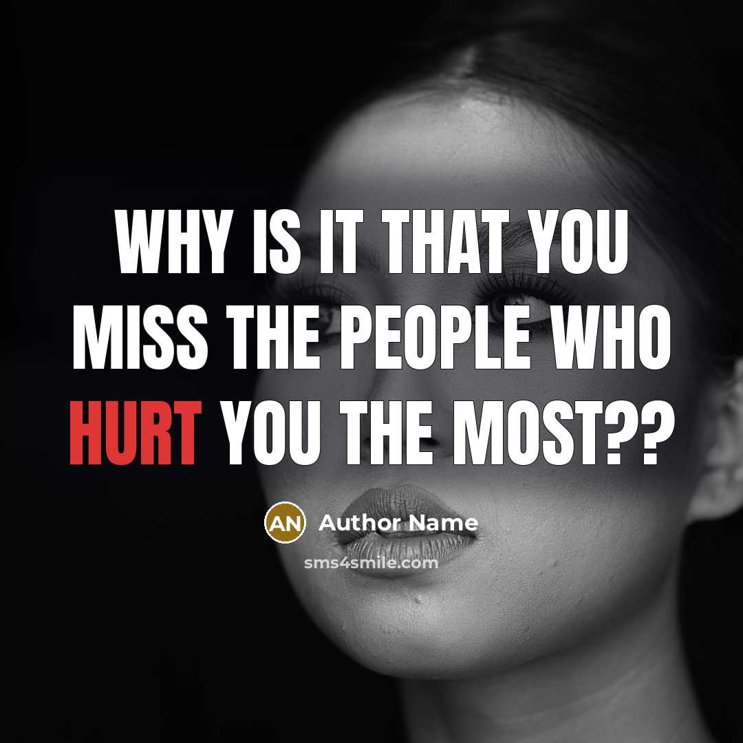 “Why is it that you miss the people who hurt you the most??” quote by Author Name