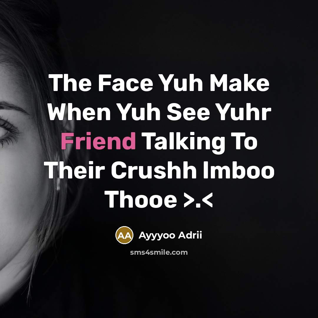“The Face Yuh Make When Yuh See Yuhr Friend Talking…” quote by Ayyyoo Adrii