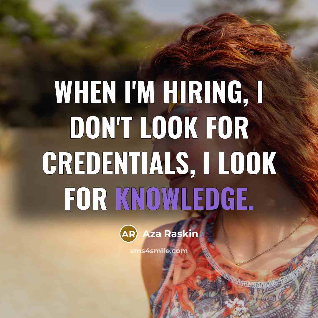 “When I'm hiring, I don't look for credentials, I look…” quote by Aza Raskin