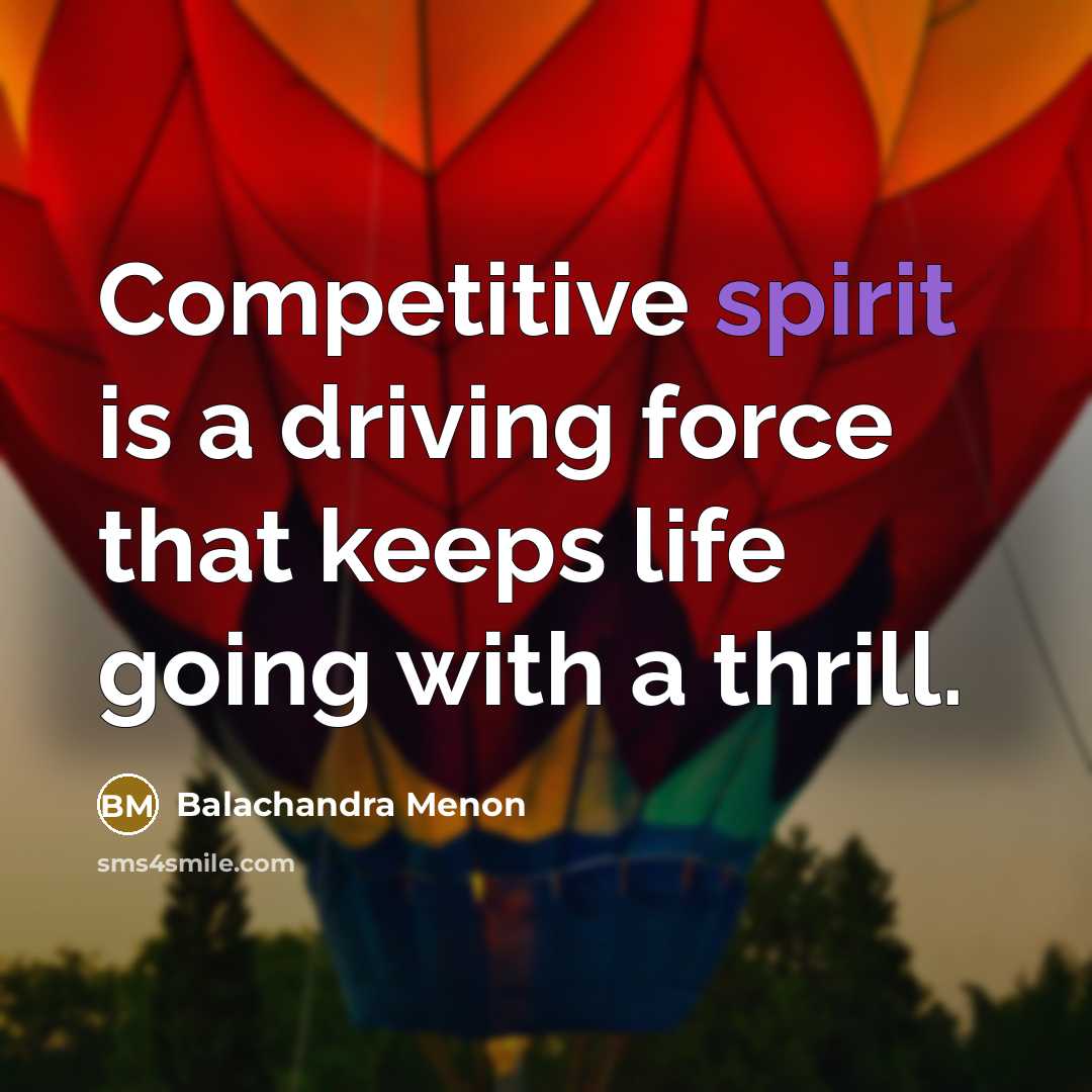“Competitive spirit is a driving force that keeps life going…” quote by Balachandra Menon