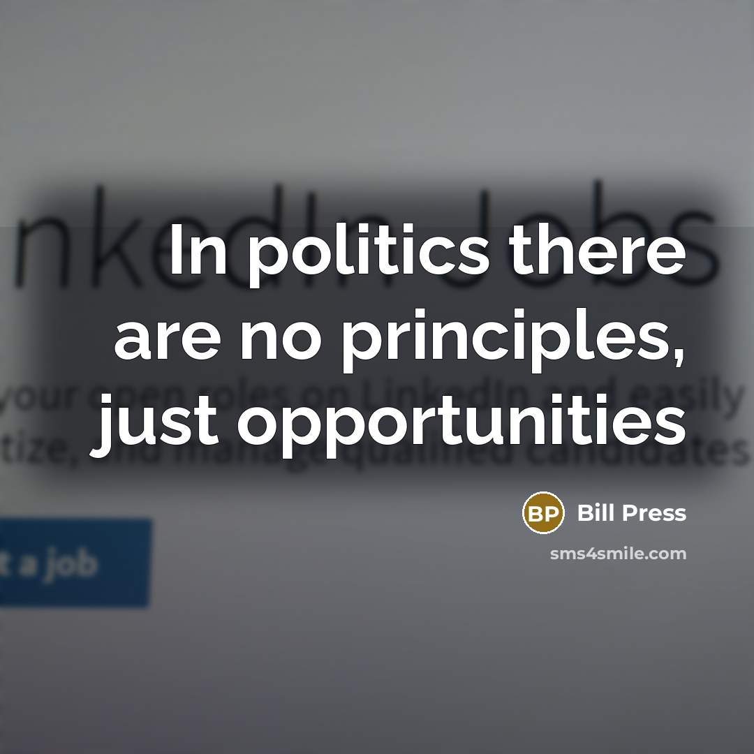 “In politics there are no principles, just opportunities…” quote by Bill Press