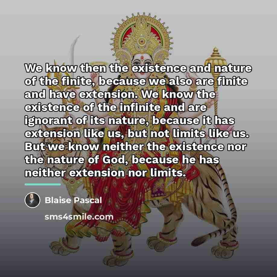 “We know then the existence and nature of the finite,…” quote by Blaise Pascal