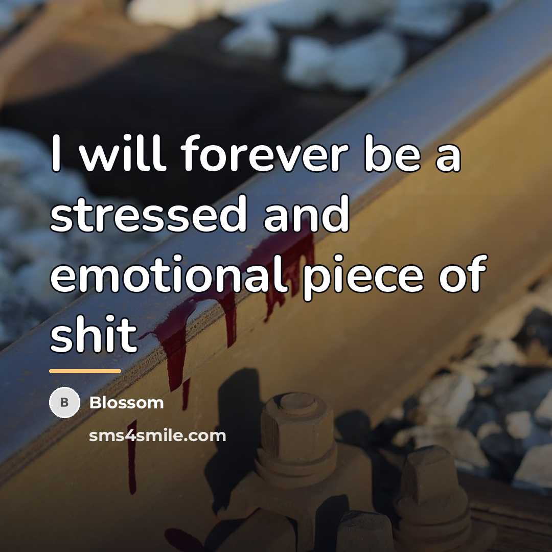 “I will forever be a stressed and emotional piece of…” quote by Blossom