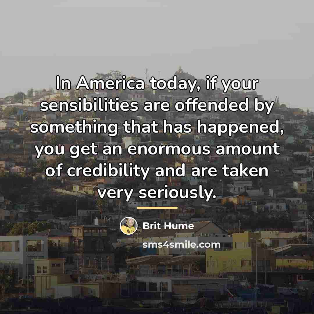 “In America today, if your sensibilities are offended by something…” quote by Brit Hume