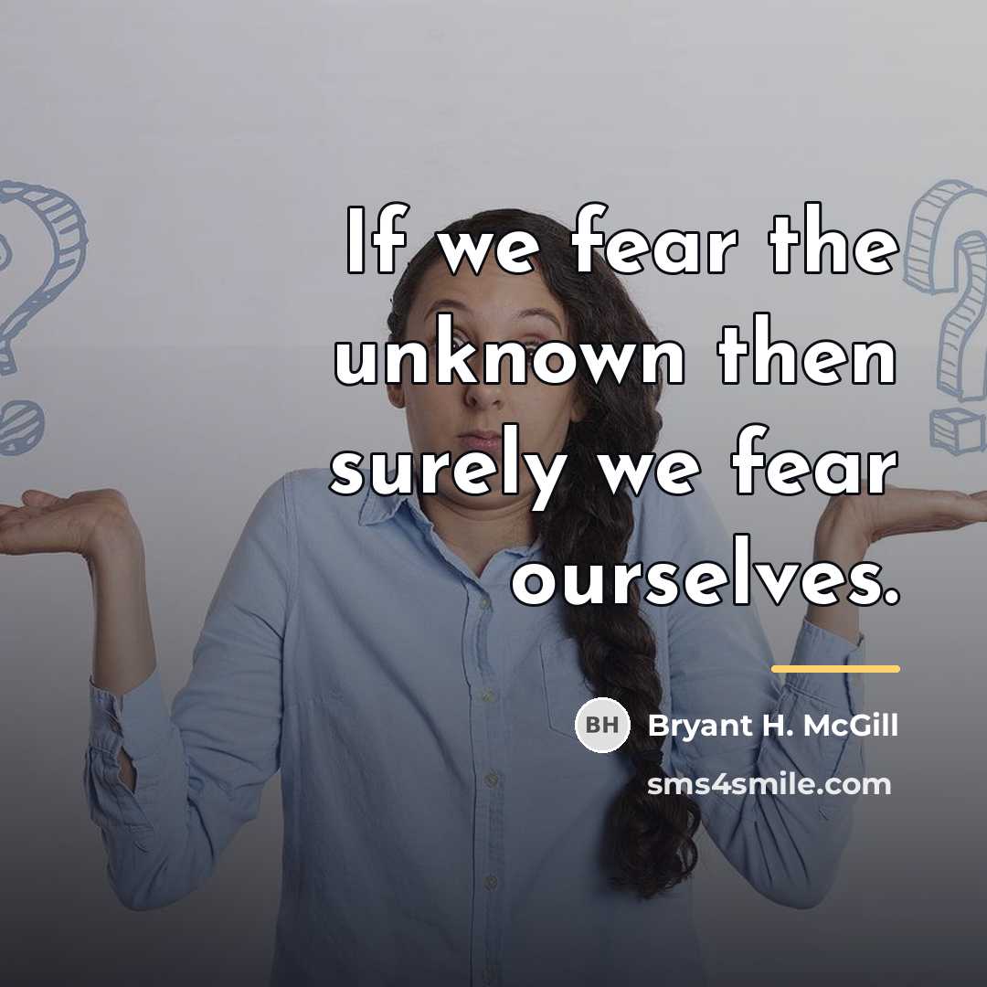 “If we fear the unknown then surely we fear ourselves.…” quote by Bryant H. McGill