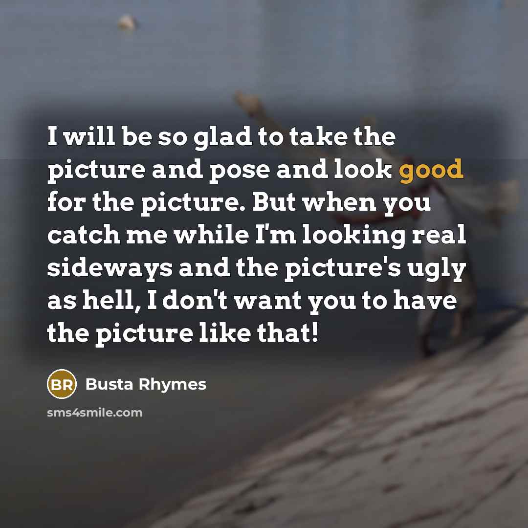 “I will be so glad to take the picture and…” quote by Busta Rhymes
