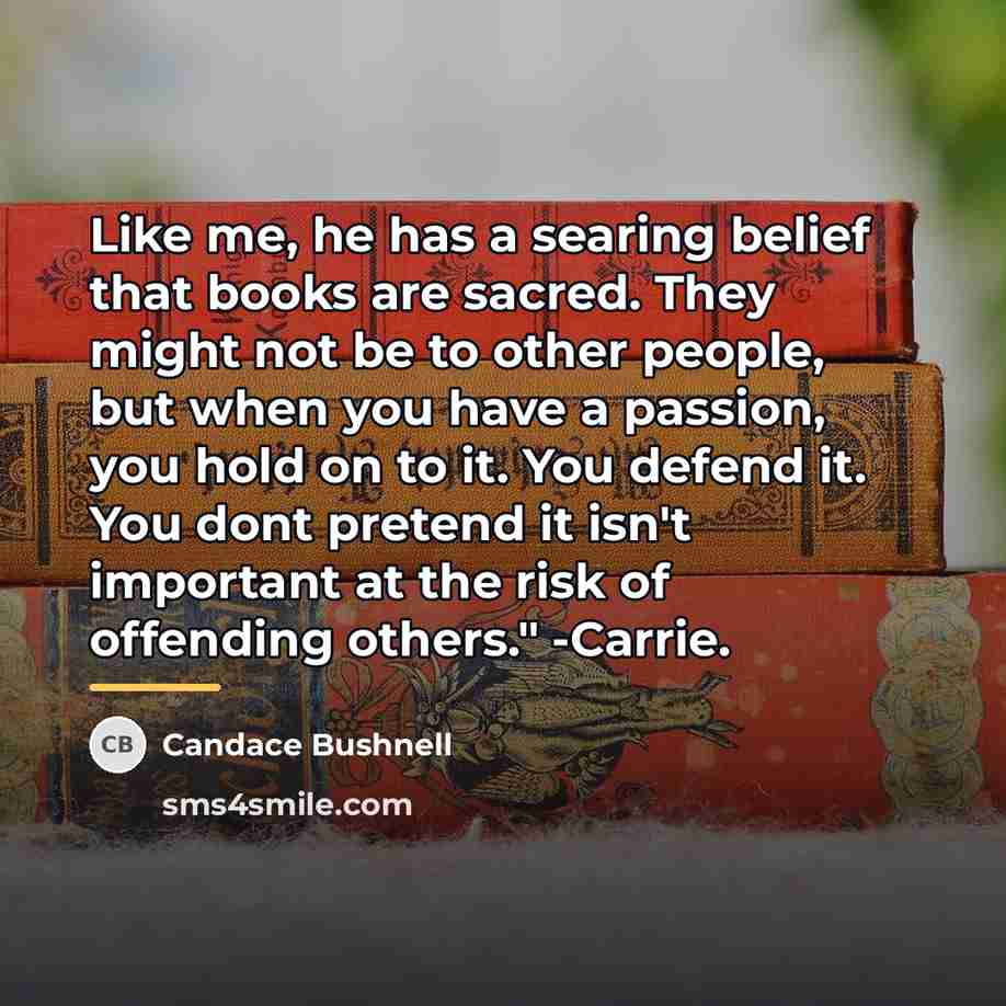 “Like me, he has a searing belief that books are…” quote by Candace Bushnell
