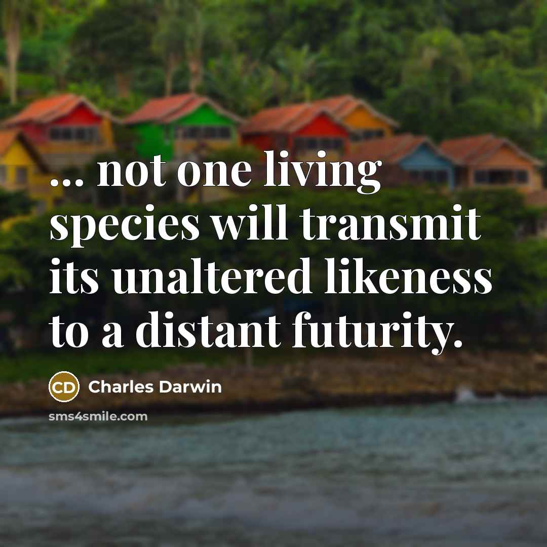 “... not one living species will transmit its unaltered likeness…” quote by Charles Darwin