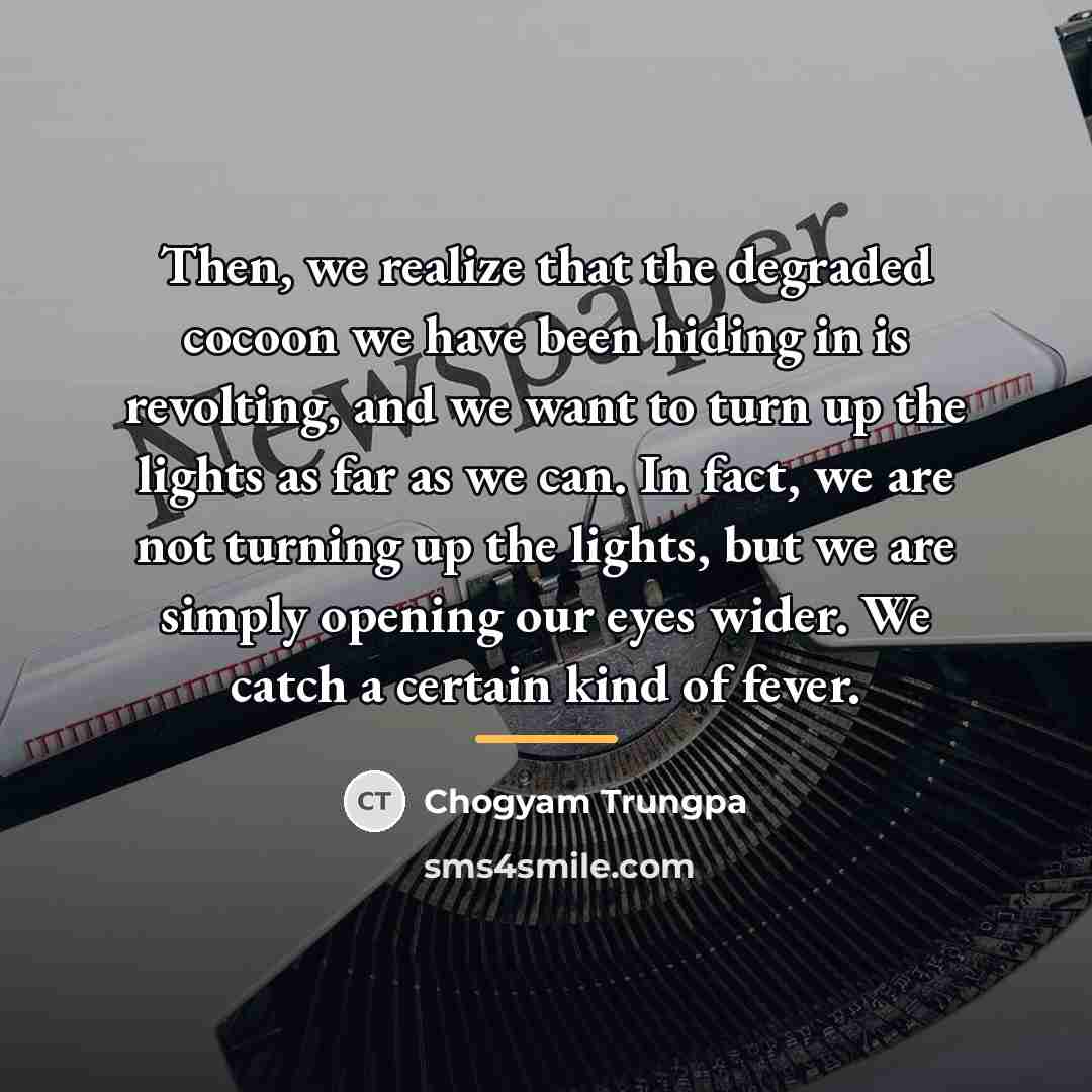 “Then, we realize that the degraded cocoon we have been…” quote by Chogyam Trungpa