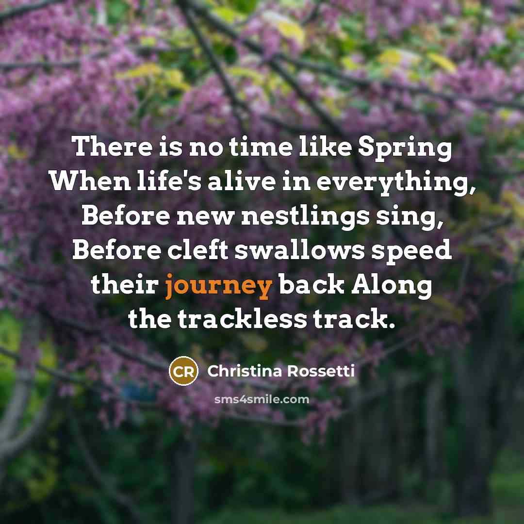 “There is no time like Spring When life's alive in…” quote by Christina Rossetti