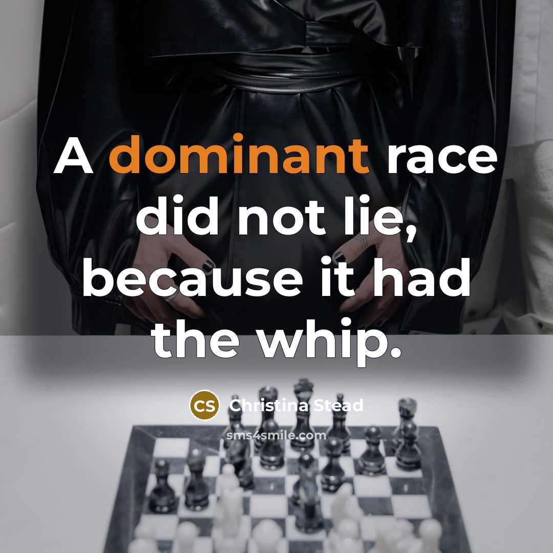 “A dominant race did not lie, because it had the…” quote by Christina Stead