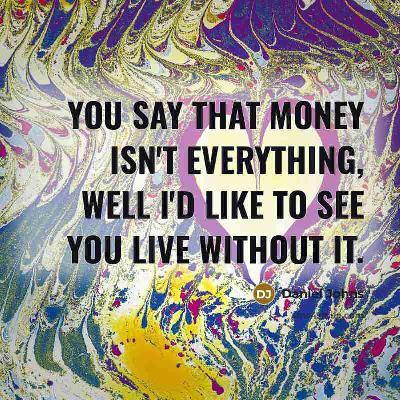“You say that money isn't everything, well I'd like to…” quote by Daniel Johns