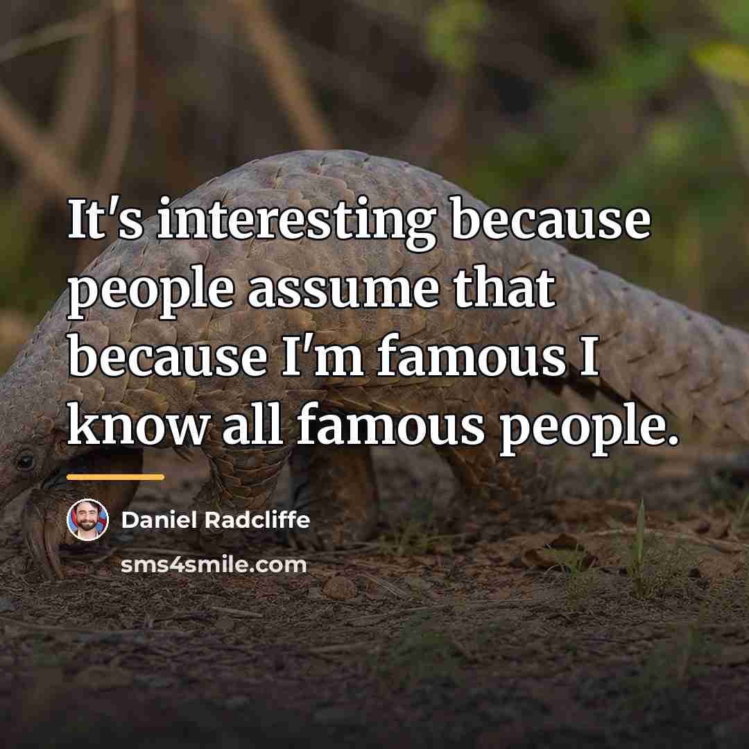 “It's interesting because people assume that because I'm famous I…” quote by Daniel Radcliffe
