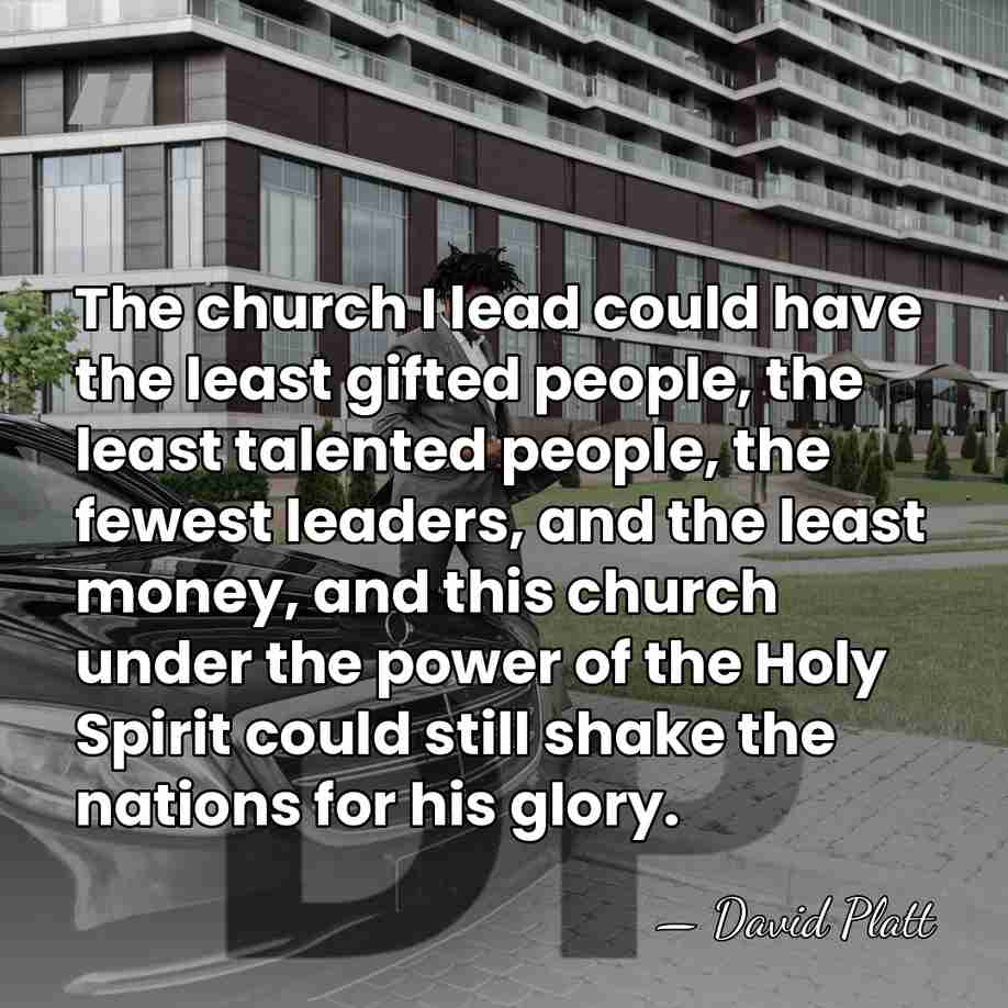The church I lead could have the least gifted people, the least&hellip; - David Platt