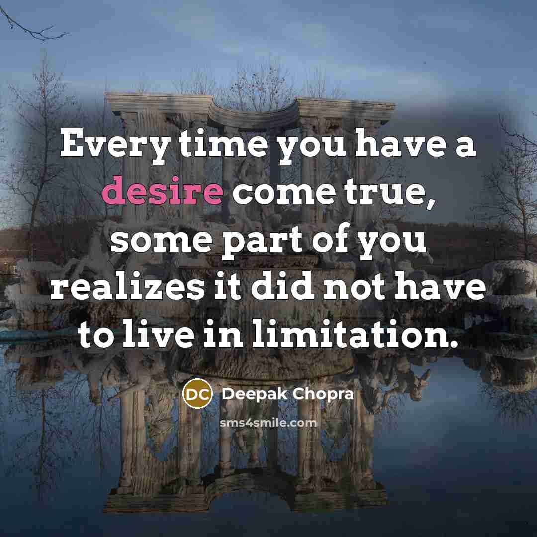 “Every time you have a desire come true, some part…” quote by Deepak Chopra