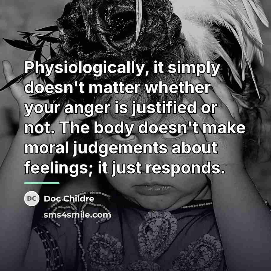 “Physiologically, it simply doesn't matter whether your anger is justified…” quote by Doc Childre