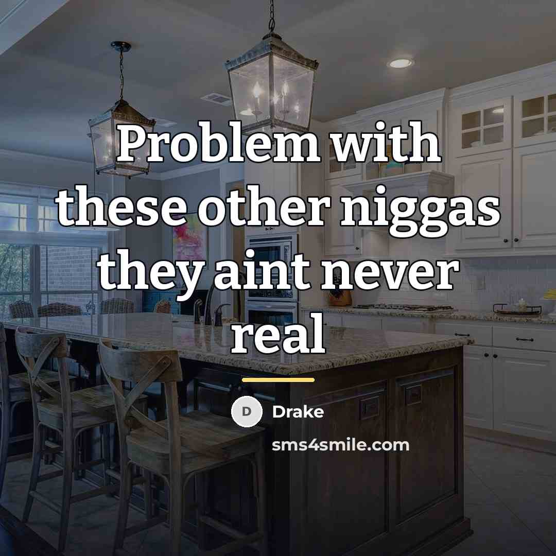 “Problem with these other niggas they aint never real…” quote by Drake