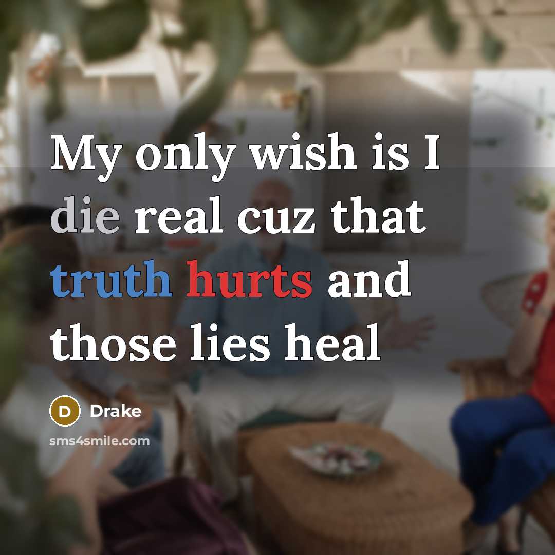 “My only wish is I die real cuz that truth hurts and those lies heal” quote by Drake