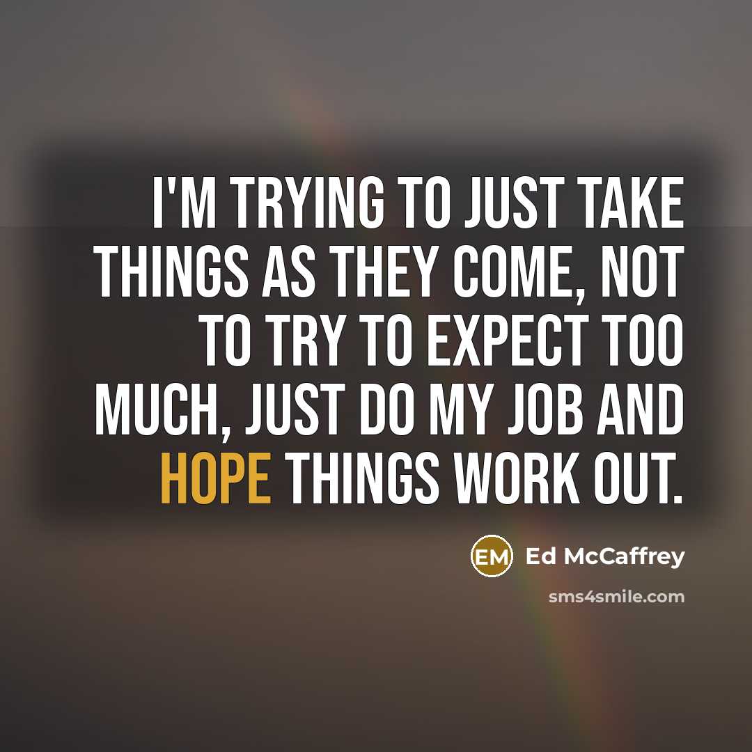 “I'm trying to just take things as they come, not…” quote by Ed McCaffrey