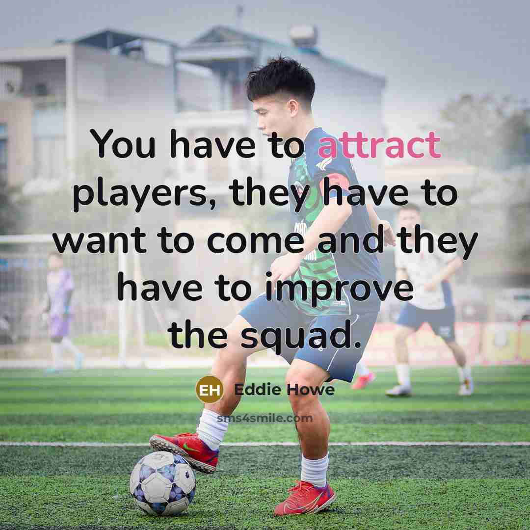 “You have to attract players, they have to want to…” quote by Eddie Howe