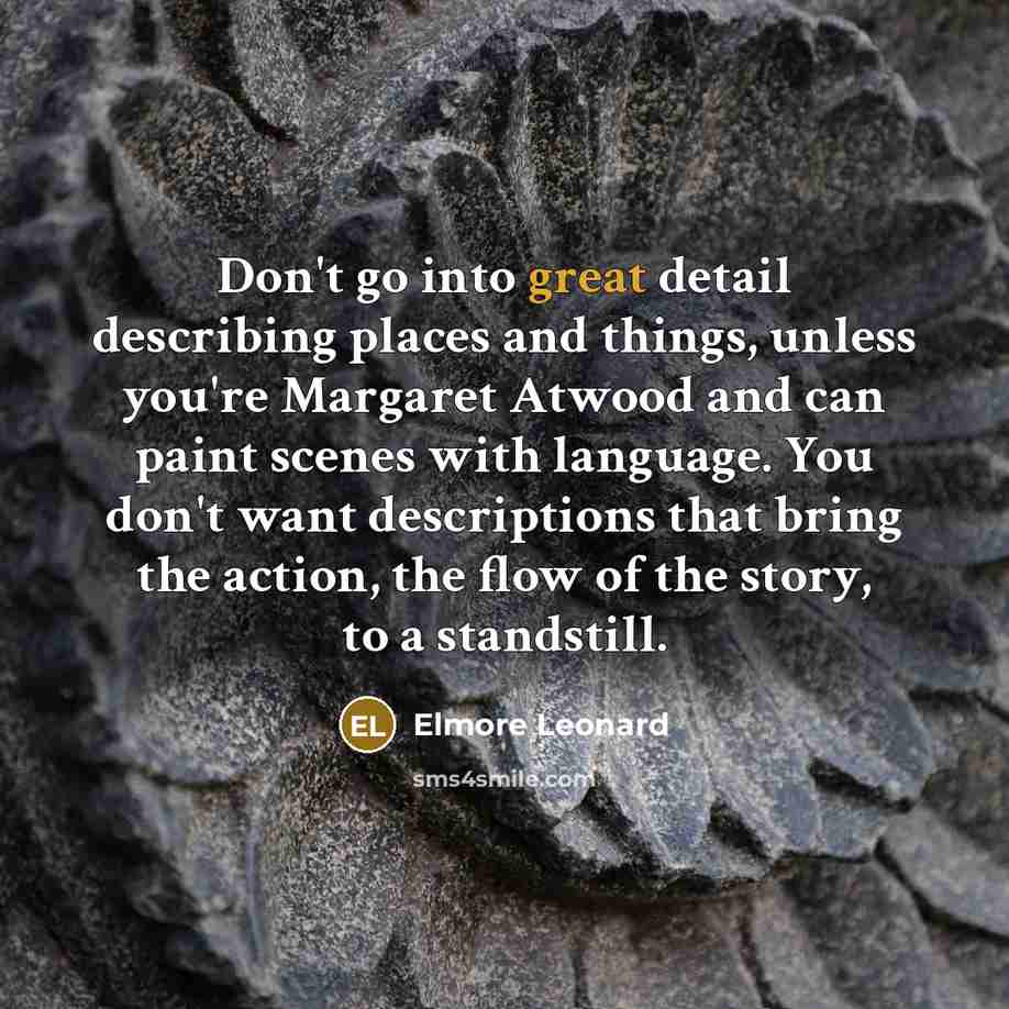 “Don't go into great detail describing places and things, unless…” quote by Elmore Leonard