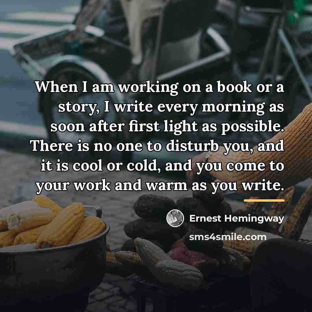 “When I am working on a book or a story,…” quote by Ernest Hemingway