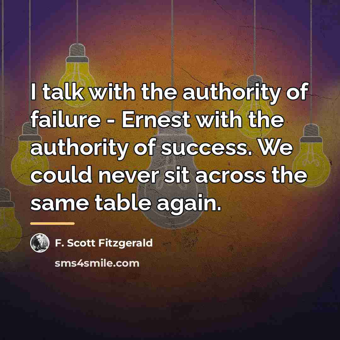 “I talk with the authority of failure - Ernest with…” quote by F. Scott Fitzgerald
