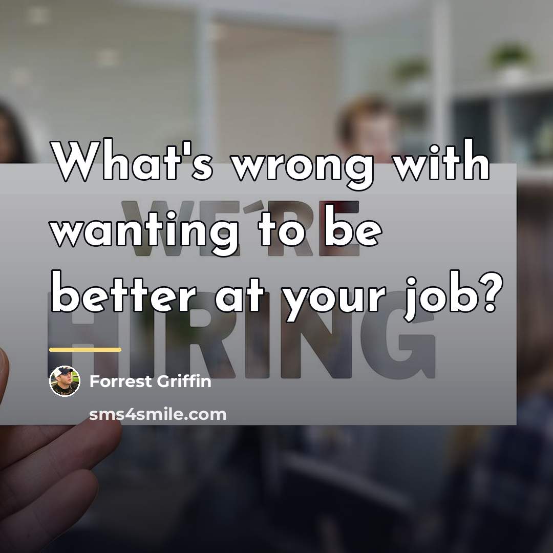 “What's wrong with wanting to be better at your job?…” quote by Forrest Griffin