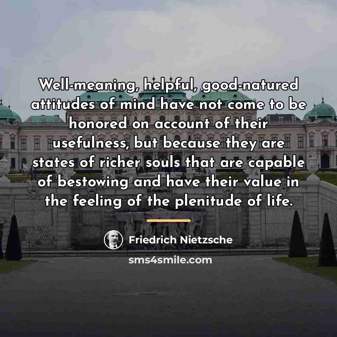 “Well-meaning, helpful, good-natured attitudes of mind have not come to…” quote by Friedrich Nietzsche