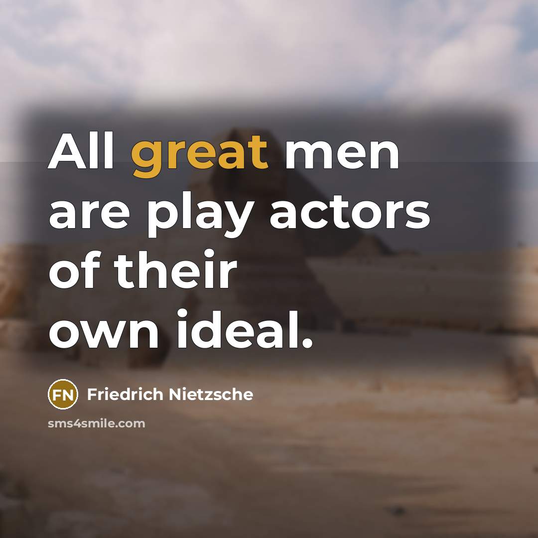 “All great men are play actors of their own ideal.…” quote by Friedrich Nietzsche