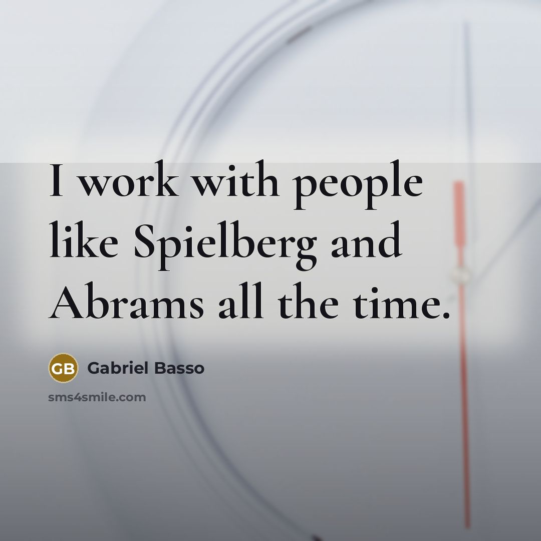 “I work with people like Spielberg and Abrams all the…” quote by Gabriel Basso