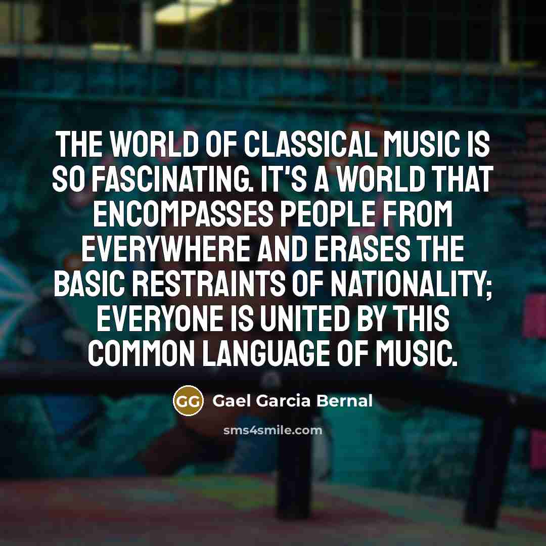 “The world of classical music is so fascinating. It's a…” quote by Gael Garcia Bernal