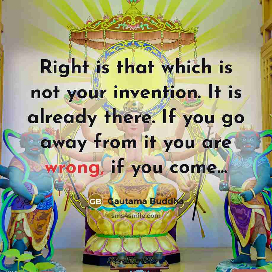 “Right is that which is not your invention. It is…” quote by Gautama Buddha