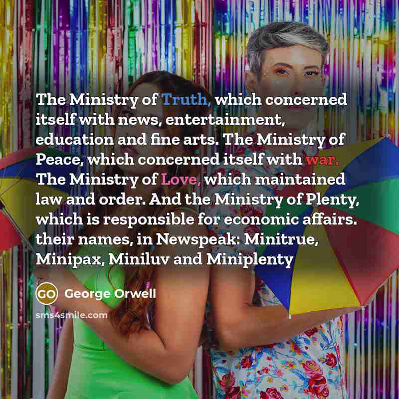 “The Ministry of Truth, which concerned itself with news, entertainment,…” quote by George Orwell