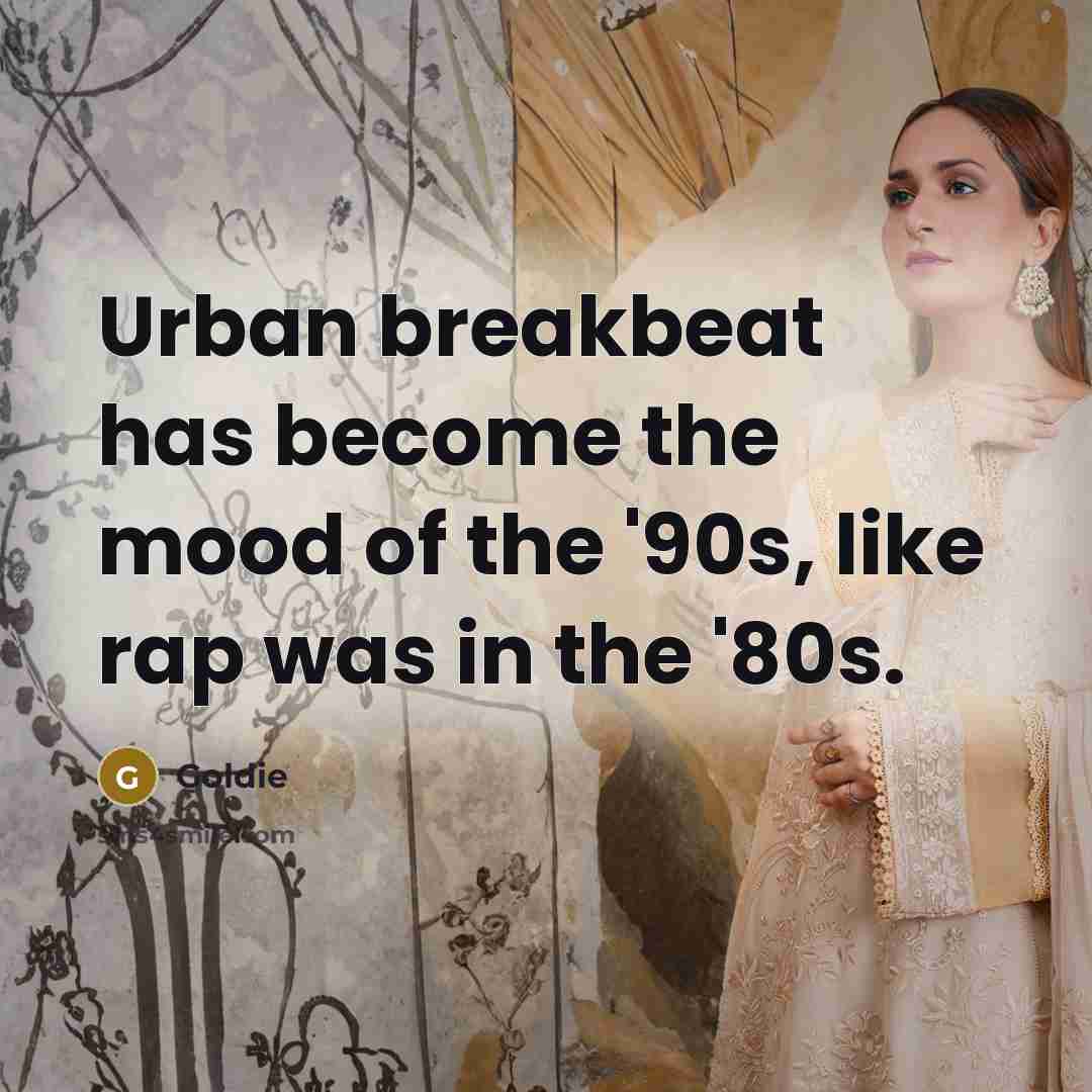 “Urban breakbeat has become the mood of the '90s, like…” quote by Goldie