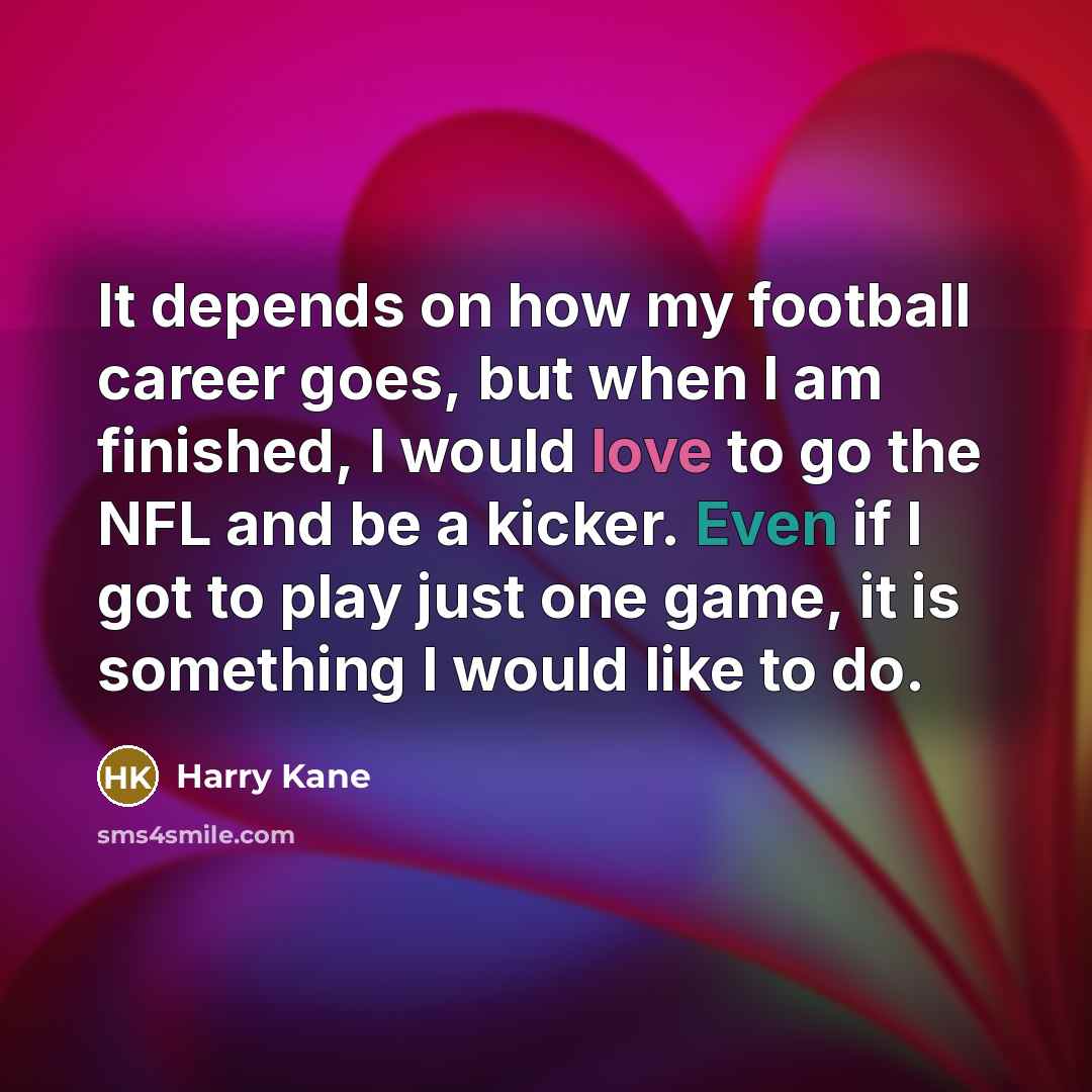 “It depends on how my football career goes, but when…” quote by Harry Kane