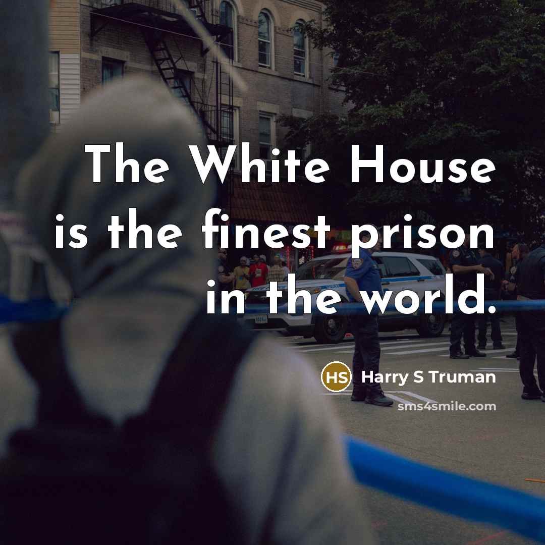 “The White House is the finest prison in the world.…” quote by Harry S Truman