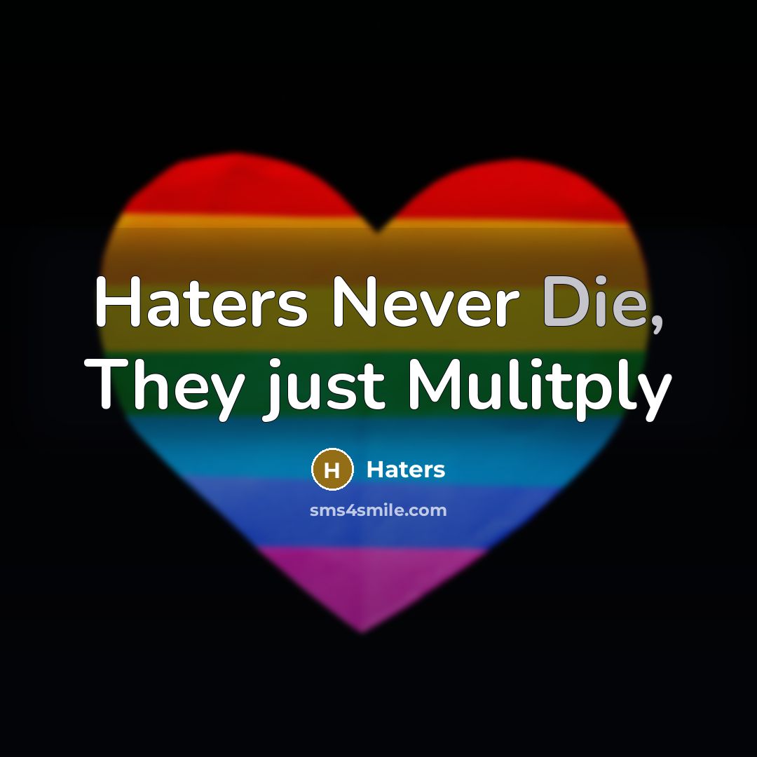 “Haters Never Die, They just Mulitply” quote by HATERS