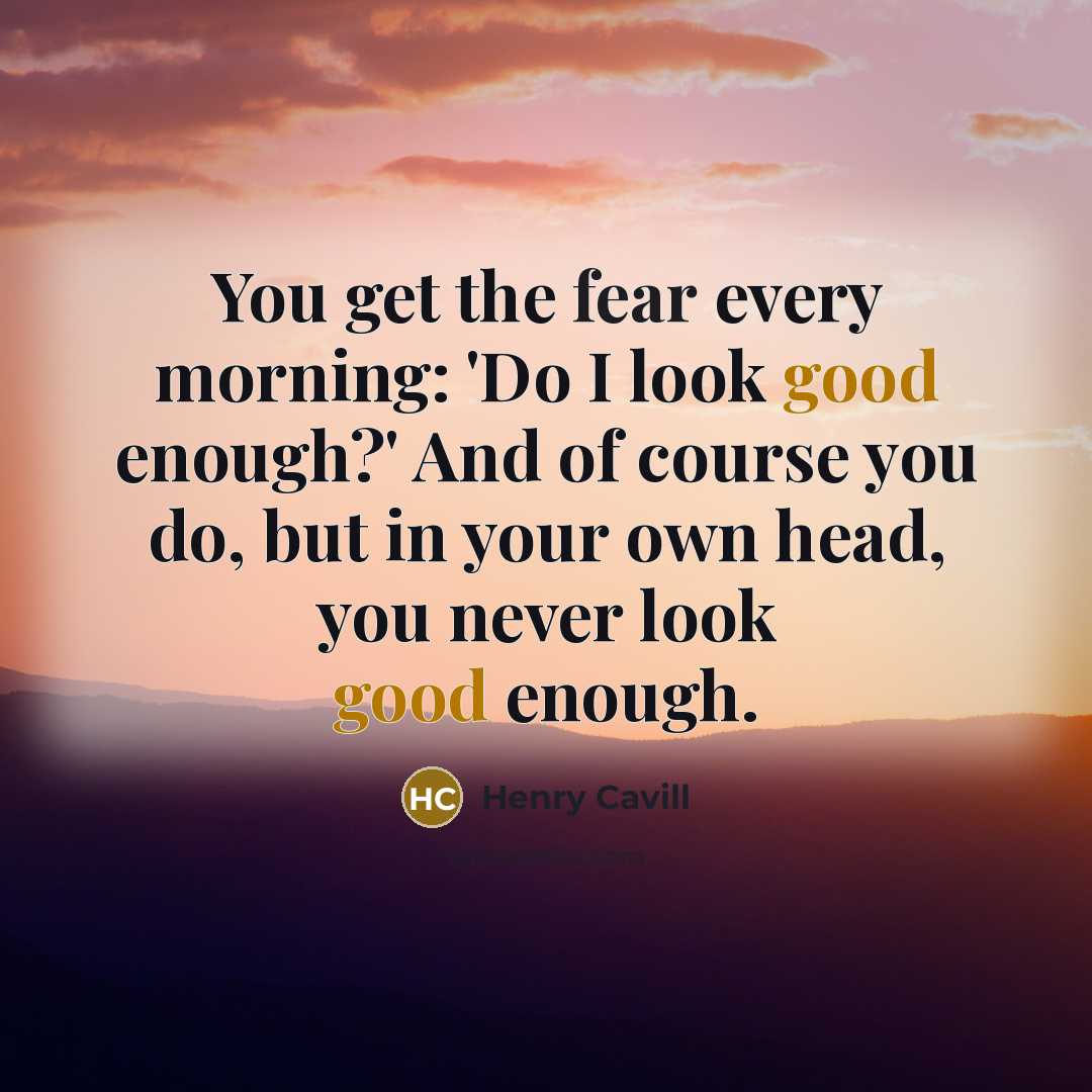 “You get the fear every morning: 'Do I look good…” quote by Henry Cavill